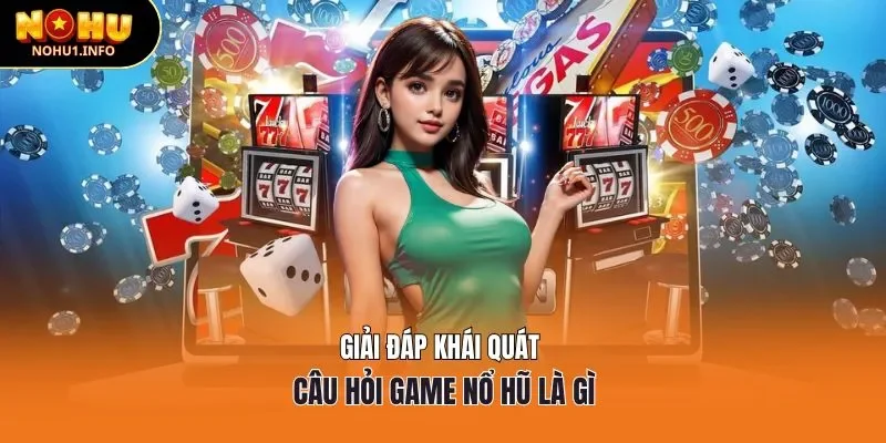 Giải đáp khái quát câu hỏi game nổ hũ là gì