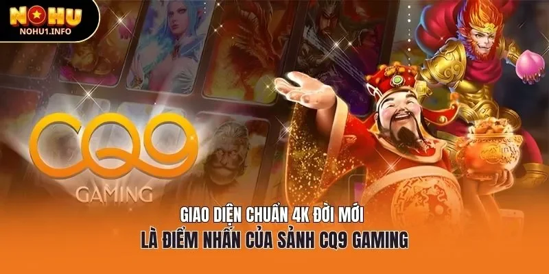 Giao diện chuẩn 4K đời mới là điểm nhấn của sảnh CQ9 Gaming