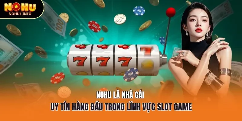 Nohu là nhà cái uy tín hàng đầu trong lĩnh vực slot game