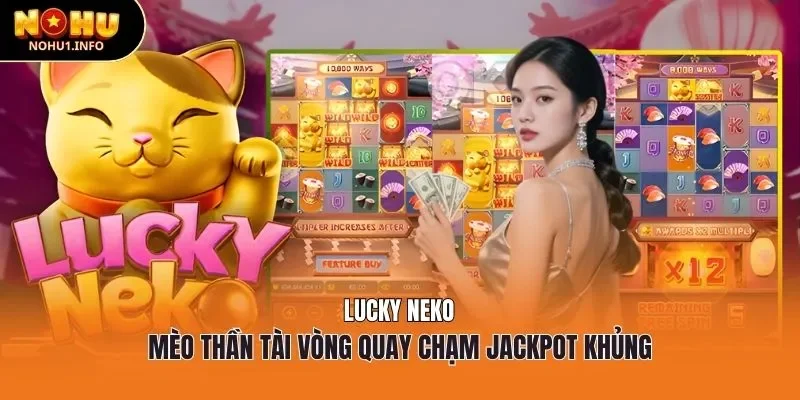 Lucky Neko - Mèo thần tài vòng quay chạm Jackpot khủng