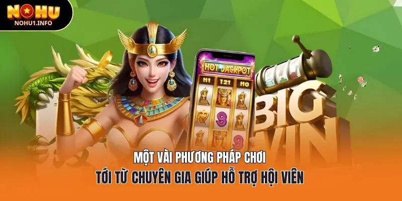 Một vài phương pháp chơi tới từ chuyên gia giúp hỗ trợ hội viên 
