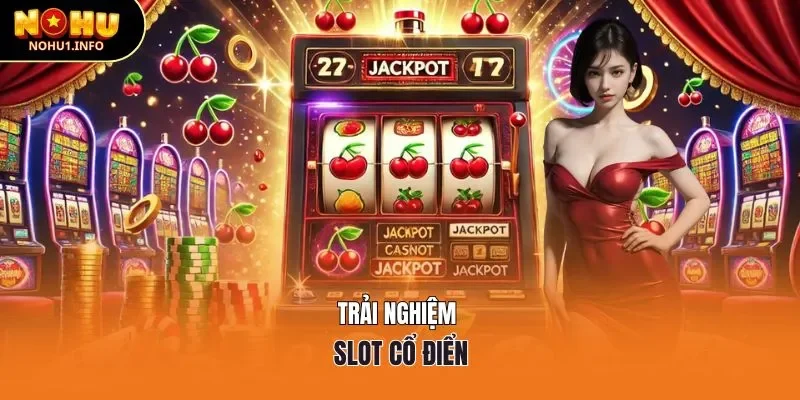 Trải nghiệm slot nổ hũ cổ điển