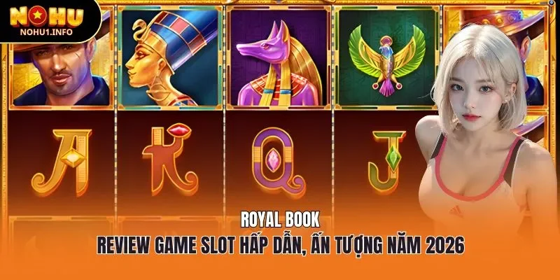 Royal Book - Review Game Slot hấp dẫn, ấn tượng năm 2026